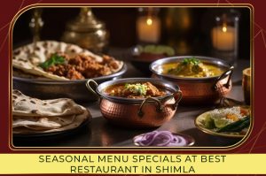 Seasonal Menu Specials | Best Restaurant in Shimla
