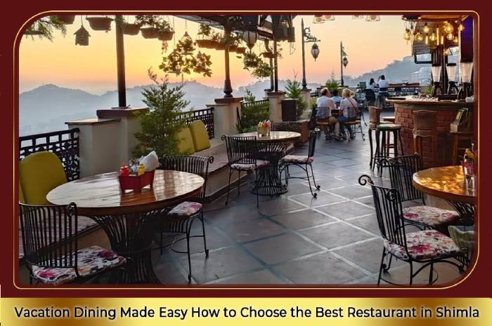 Vacation Dining Made Easy: How to Choose the Best Restaurant in Shimla